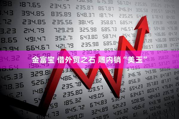 金富宝 借外贸之石 雕内销“美玉”