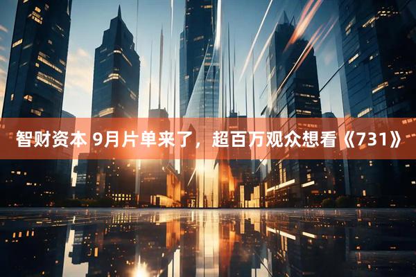 智财资本 9月片单来了，超百万观众想看《731》