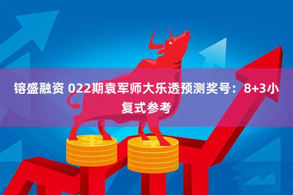 镕盛融资 022期袁军师大乐透预测奖号：8+3小复式参考